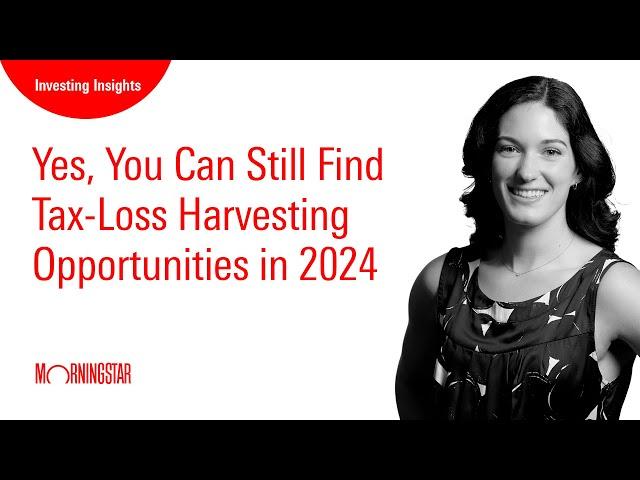 Yes, You Can Still Find Tax-Loss Harvesting Opportunities in 2024