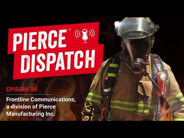 Pierce™ Dispatch Episode No.30: Frontline Communications, a Division of Pierce Manufacturing Inc.
