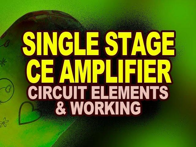 SINGLE STAGE CE AMPLIFIER | CIRCUIT ELEMENTS AND WORKING