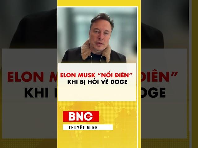 Elon Musk “nổi điên” khi bị hỏi về DOGE