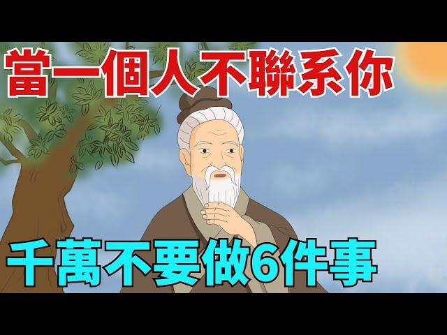 當一個人不聯系你時，千萬不要做這6件事，太傻了【國學文化優選】#人生#為人處世#人際交往#國學