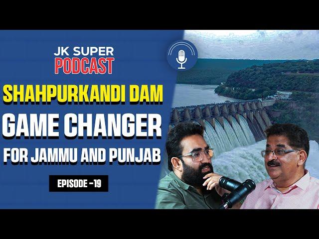 Story Behind Shahpurkandi Dam | Shri Sudhir Kumar Gupta | JK Super Podcast l Episode 19