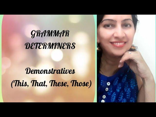 GRAMMAR  - DETERMINERS ( Demonstratives- This, That,These,Those)