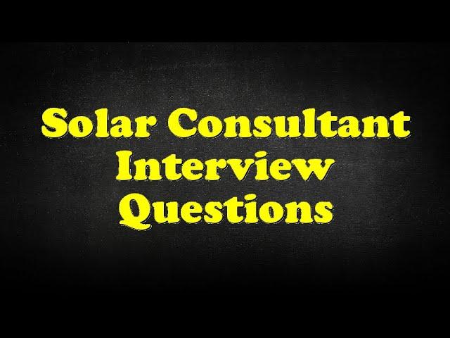 Solar Consultant Interview Questions