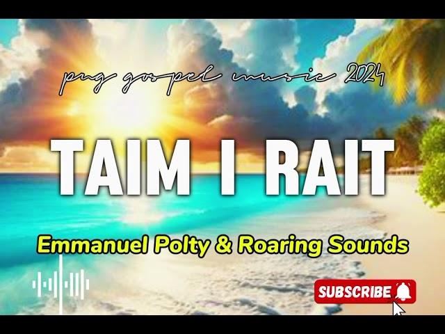 TAIM I RAIT - PNG GOSPEL MUSIC 2024