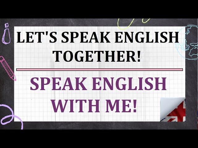 Speak English with me!  - Let's speak English together