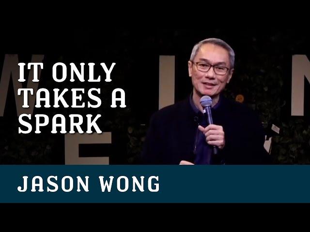 It Only Takes A Spark | Jason Wong