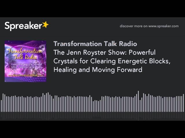 The Jenn Royster Show: Powerful Crystals for Clearing Energetic Blocks, Healing and Moving Forward