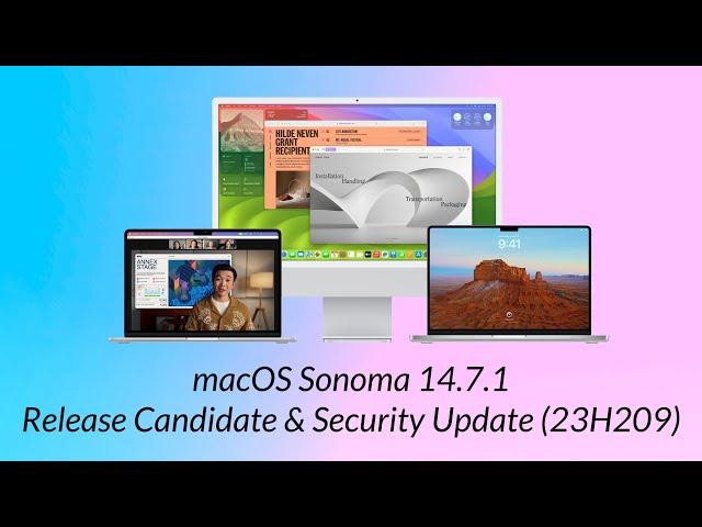 macOS Sonoma 14.7.1 Release Candidate & 14.7 Security Update