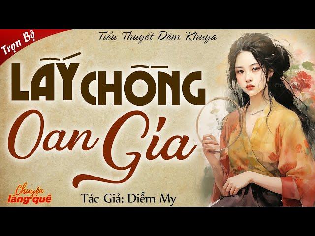 Tiểu Thuyết Hay Việt Nam 2024: LẤY CHỒNG OAN GIA - Chuyện Làng Quê Kể Chuyện Đêm Khuya