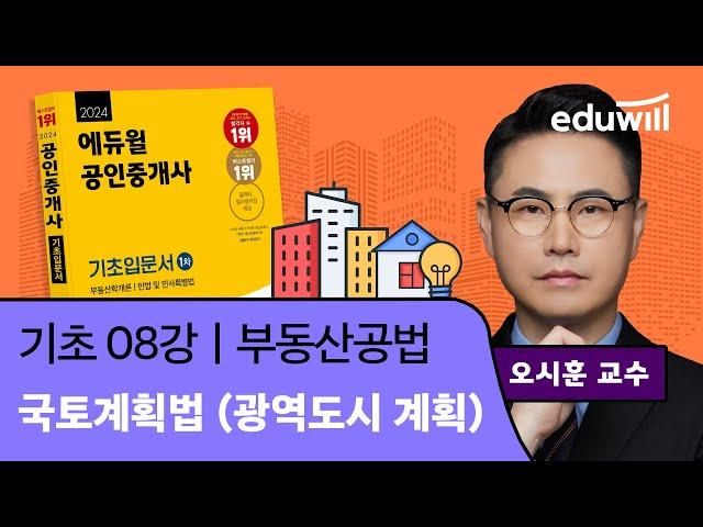 [부동산공법 8강] 국토계획법(광역도시 계획)｜2024 공인중개사 부동산공법 기초이론 유료강의 무료공개｜35회 공인중개사 시험 대비｜에듀윌 오시훈 합격강의