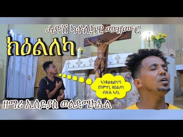 ከዕልለካ ፡ብኢሰያስ ወልደሚካኤል / Keelleka Catholic mezmur By Isayas weldemichael