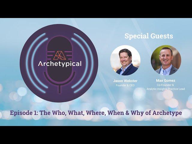 Archetypical - Episode 1 (The Who, What, Where, When & Why of Archetype)