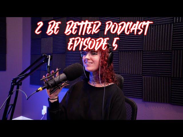 2 Be Better Podcast Episode #5