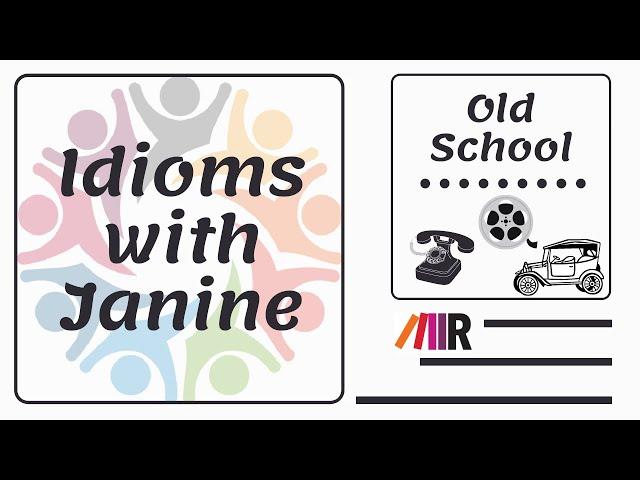 Idioms with Janine: Old School