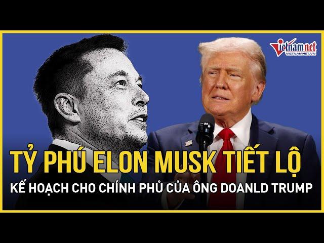 Bầu cử Tổng thống Mỹ 2024: Tỷ phú Elon Musk tiết lộ kế hoạch cho chính phủ của ông Doanld Trump