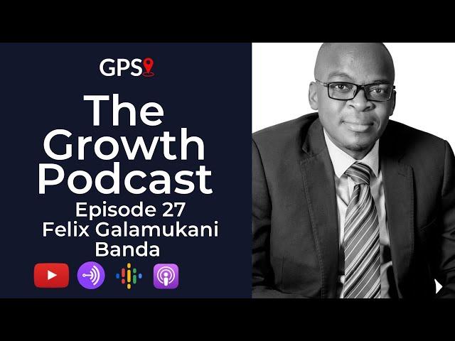 The Growth Podcast EP27 - Felix Galamukani Banda