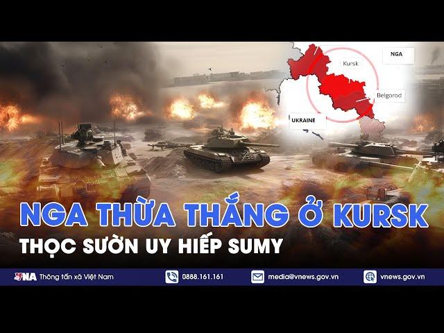 Nga thừa thắng ở Kursk, thọc sườn uy hiếp Sumy, Ukraine rơi vào tình thế nguy cấp - VNA