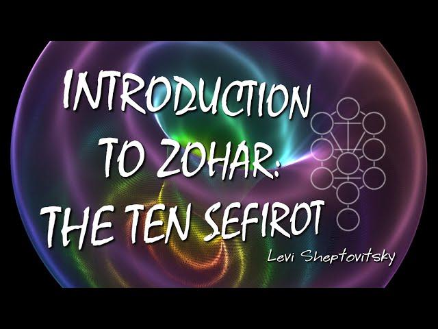 Introduction to Zohar: Тhe Ten Sefirot. Dr. Levi Sheptovitsky