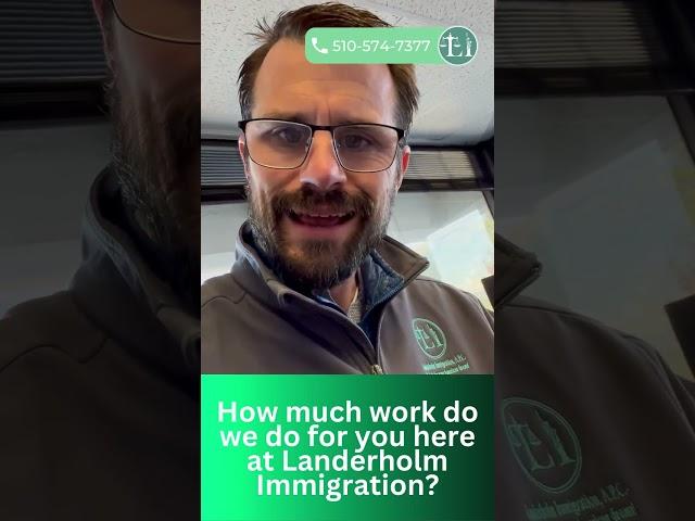 How much work do we do for you here at Landerholm Immigration