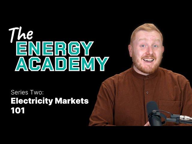 Electricity Markets 101 - The Energy Academy (Series Two)