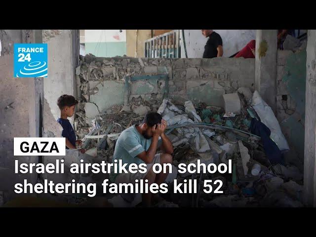 Israeli airstrikes on Gaza school sheltering families kill 52 • FRANCE 24 English