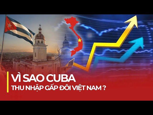 VÌ SAO CUBA THU NHẬP HƠN GẤP ĐÔI VIỆT NAM?