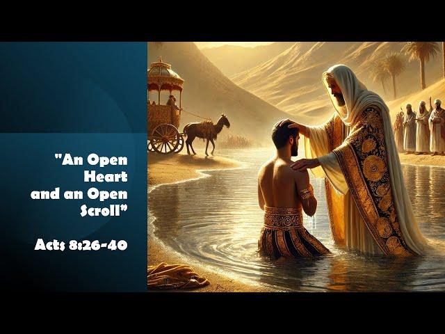 An Open Heart and an Open Scroll Acts 8:26-40