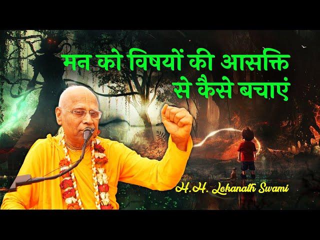 मन को विषयों की आसक्ति से कैसे बचाएं || H. H. Lokanath Swami