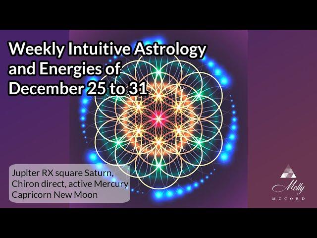 Weekly Intuitive Astrology of Dec 25 to 31 ~ Chiron Direct, Capricorn New Moon, Mutable T-Square