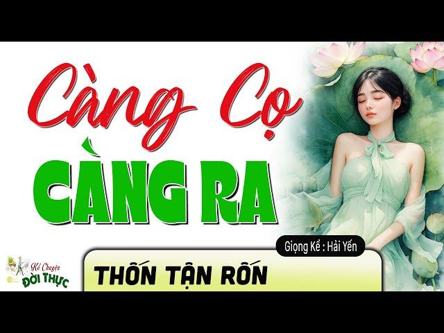 Nghe 1 Lần Nhớ Tới Già : " CÀNG CỌ CÀNG RA " - Chuyện làng quê mới nhất 2025 | MC Hải yến kể hay