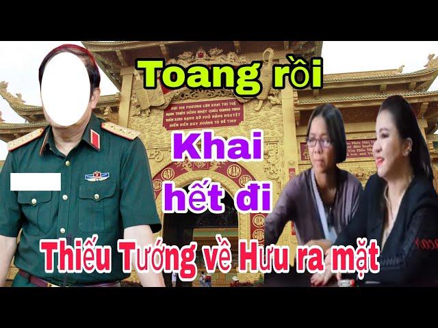 Toabg rồi. Thiếu Tướng về hưu ra mặt Nguyễn Phương Hằng chắc không khỏi