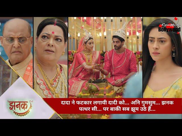 TV Serial | Jhanak | दादा ने फटकार लगायी दादी को… अनि गुमसुम… झनक पत्थर सी… पर बाकी सब झूम उठे हैं…2