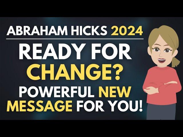 Ready For Change? Powerful New Message For You!  Abraham Hicks 2024