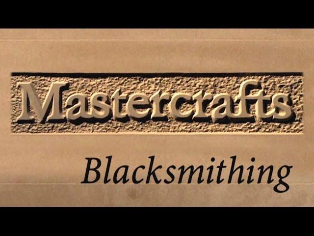 Mastercrafts part 3 of 6 - Blacksmithing