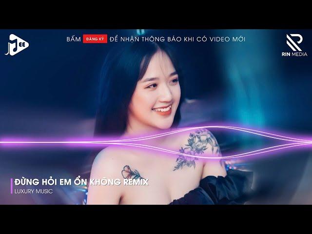 Đừng Hỏi Em Ổn Không Remix - Giá Như Đời Làm Gì Có Giá Như Remix - Em Đã Rất Mạnh Mẽ Remix Tik Tok