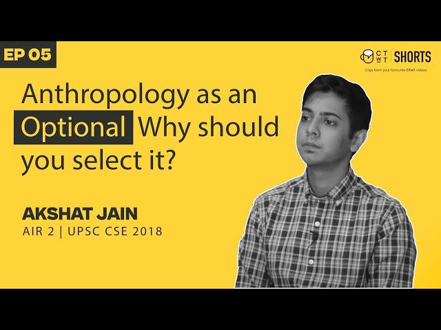 Anthropology Optional for UPSC CSE is Great - IAS Akshat Jain AIR 2 CSE '18 Tells You Why!