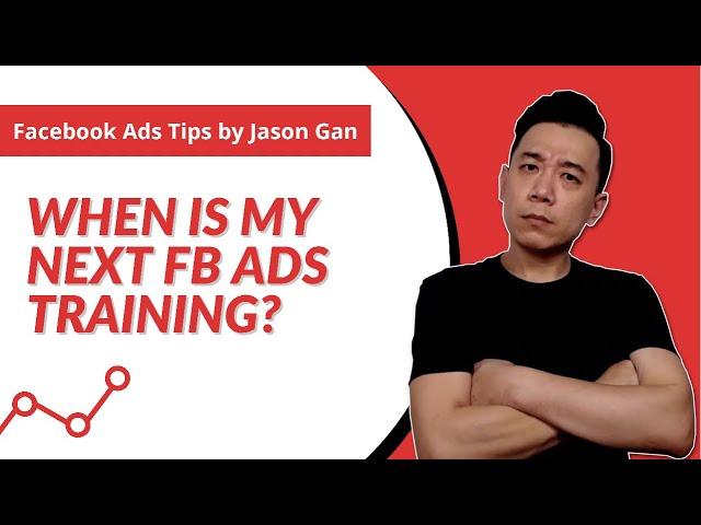 When is Next Facebook Ads Training by Jason Gan?