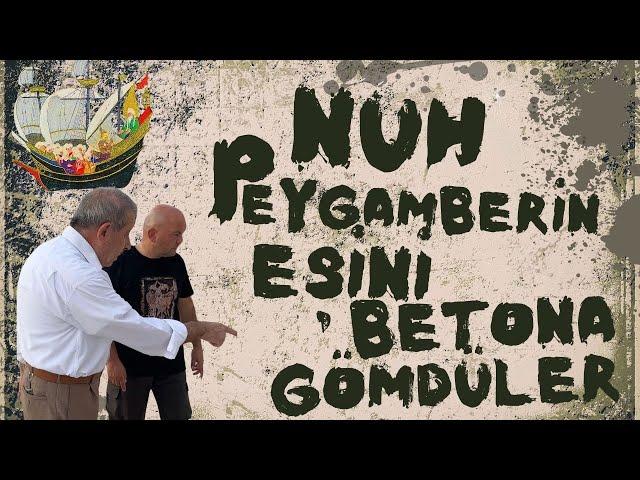 NUH PEYGAMBERİN EŞİNİ BETONA GÖMDÜLER / Talha Uğurluel