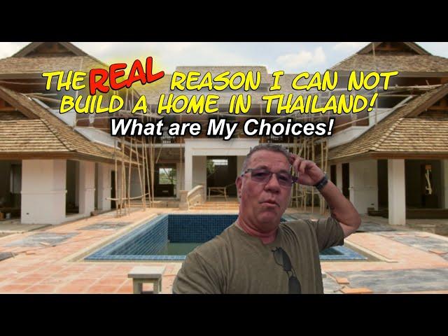 The Real Reason I Can't Build A Home Here in Thailand! What Are my Choices?