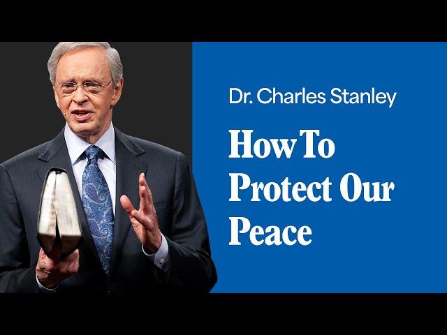 How To Protect Our Peace – Dr. Charles Stanley