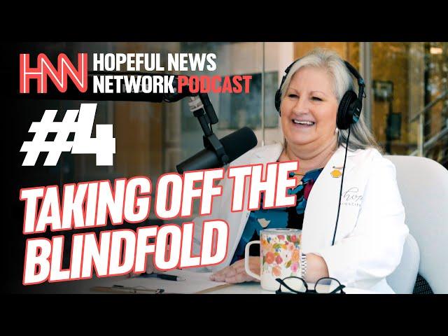 Episode 4 | Hopeful News Network Podcast | Taking Off The Blindfold