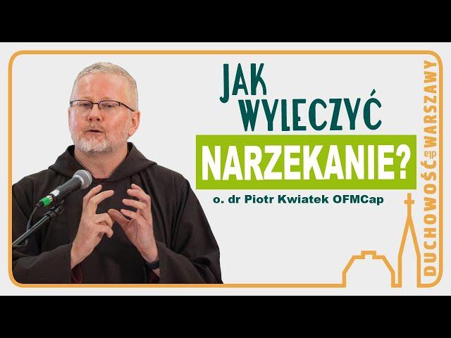 Jak wyleczyć narzekanie? Pozytywna wizja życia - o. dr Piotr Kwiatek OFMCap. Duchowość dla Warszawy