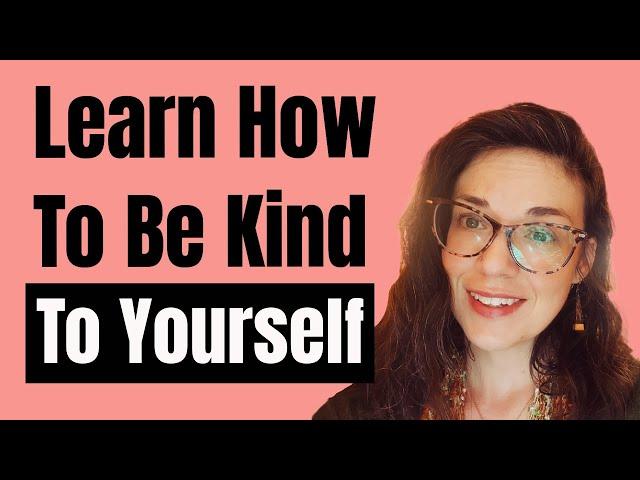 How to talk kindly to yourself using self compassion