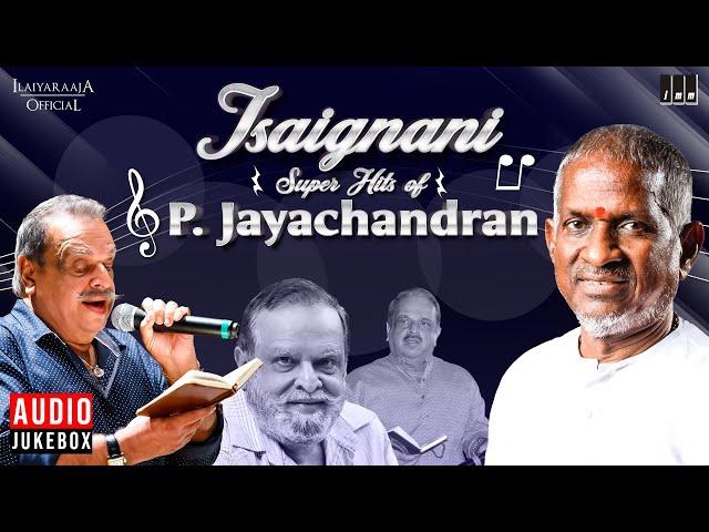 Isaignani Super Hits of P. Jayachandran | Ilaiyaraaja | 80s & 90s Hits | Tamil Evergreen Songs