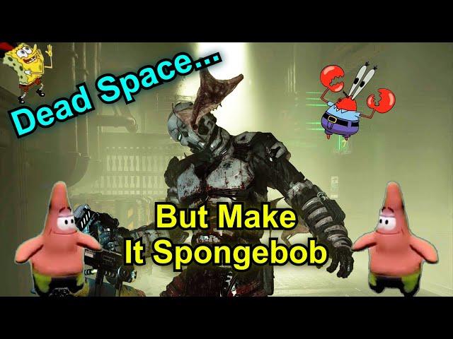 Dead Space... but with music from Spongebob 