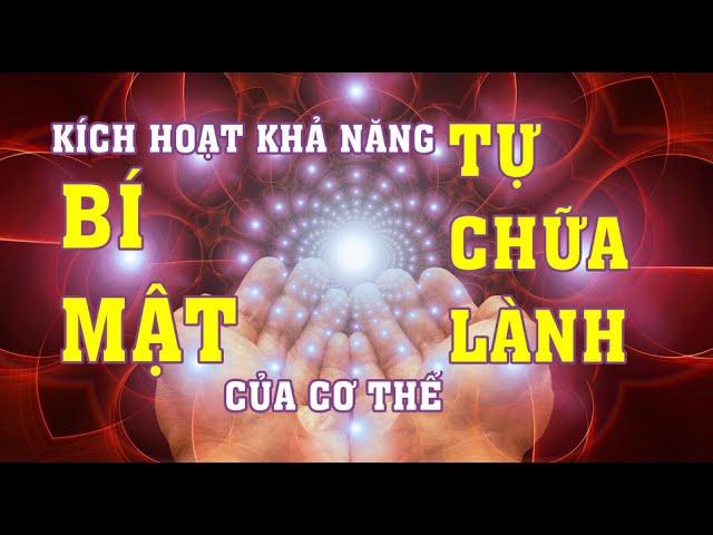 BÍ MẬT KÍCH HOẠT KHẢ NĂNG TỰ CHỮA LÀNH CỦA CƠ THỂ