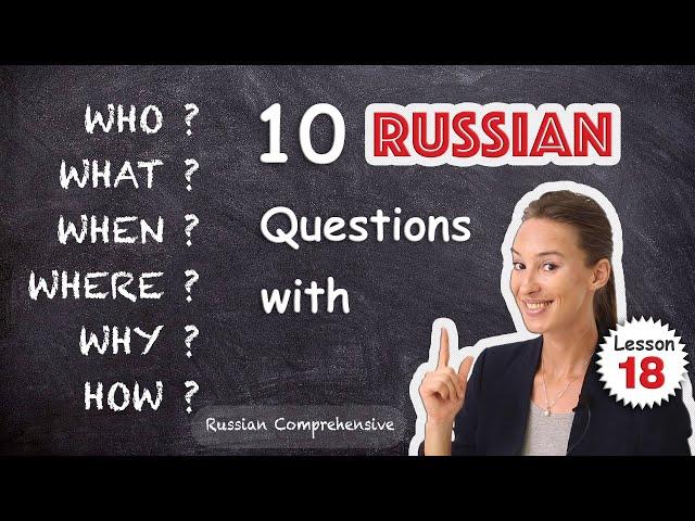 Lesson 18: ‍️ 10 Russian QUESTIONS w/ WHO? WHAT? WHEN? WHERE? WHY? HOW? | Russian Comprehensive