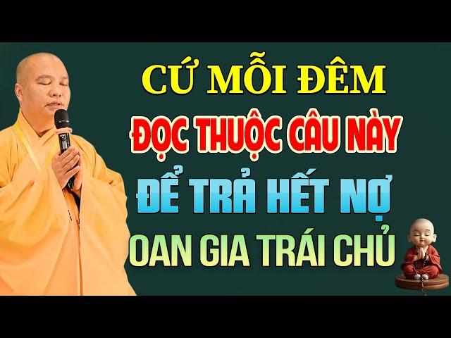 Cứ Mỗi Đêm ĐỌC THUỘC CÂU NÀY Để Trả Hết Nợ Oan Gia Trái Chủ Ngay Trong 1 Đời | TT. Thích Đạo Thịnh