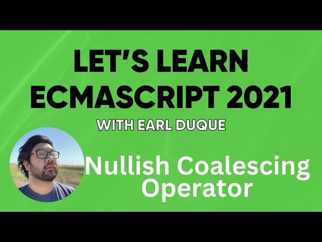 Nullish Coalescing Operator - Let's Learn ECMAScript 2021 with Earl Duque